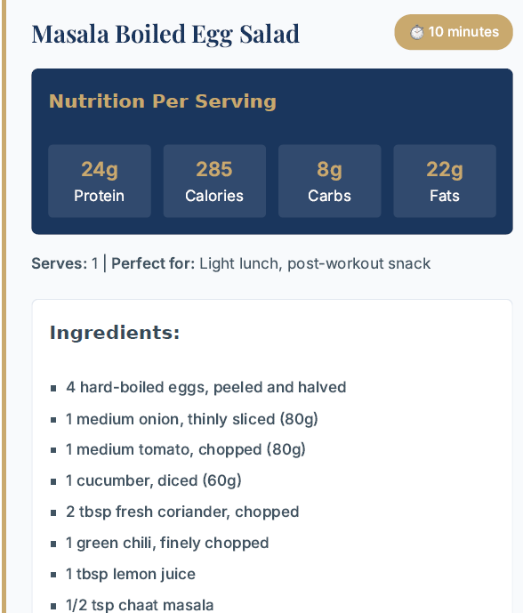Nutritional information and ingredients list for Masala Boiled Egg high protein Indian recipes, quick Indian meals, 15 minute Indian recipes, Indian protein meals, Indian muscle gain recipeshigh protein Indian food, Indian meal prep recipes, Indian recipes for gym diet, protein rich Indian dinner, easy Indian protein meals.high protein Indian recipes, quick Indian meals, 15 minute Indian recipes, Indian protein meals, Indian muscle gain recipeshigh protein Indian food, Indian meal Salad.
